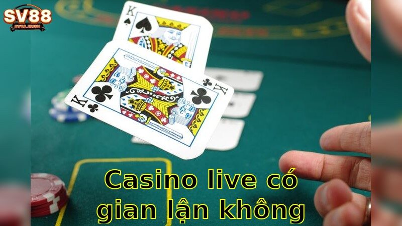 Casino Live Có Gian Lận Không – Tin Tức Và Thực Hư 2025