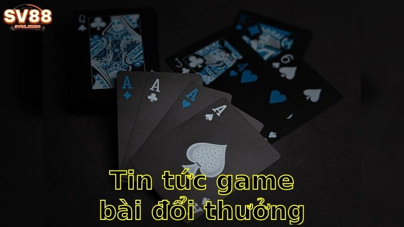 Tin Tức Game Bài Đổi Thưởng Mới Nhất – Cập Nhật Ngay 2025