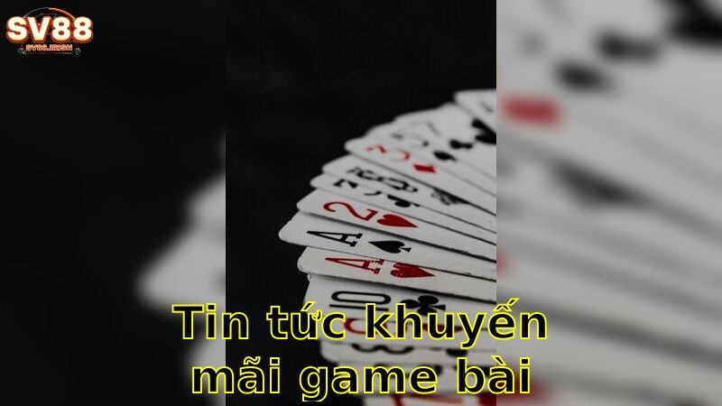 Tin Tức Khuyến Mãi Game Bài Hôm Nay – Đừng Bỏ Lỡ Cơ Hội 2025